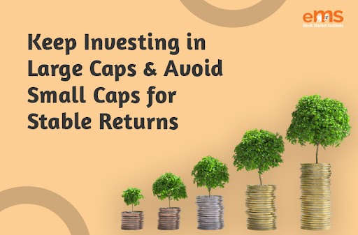 Keep Investing in Large Caps & Avoid Small Caps for Stable Returns